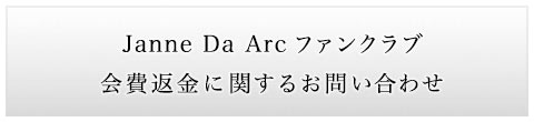 Janne Da Arcファンクラブ会費返金に関するお問い合わせはこちら